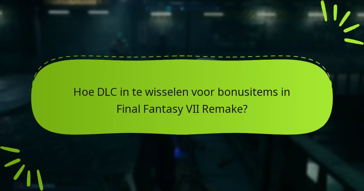Hoe DLC in te wisselen voor bonusitems in Final Fantasy VII Remake?