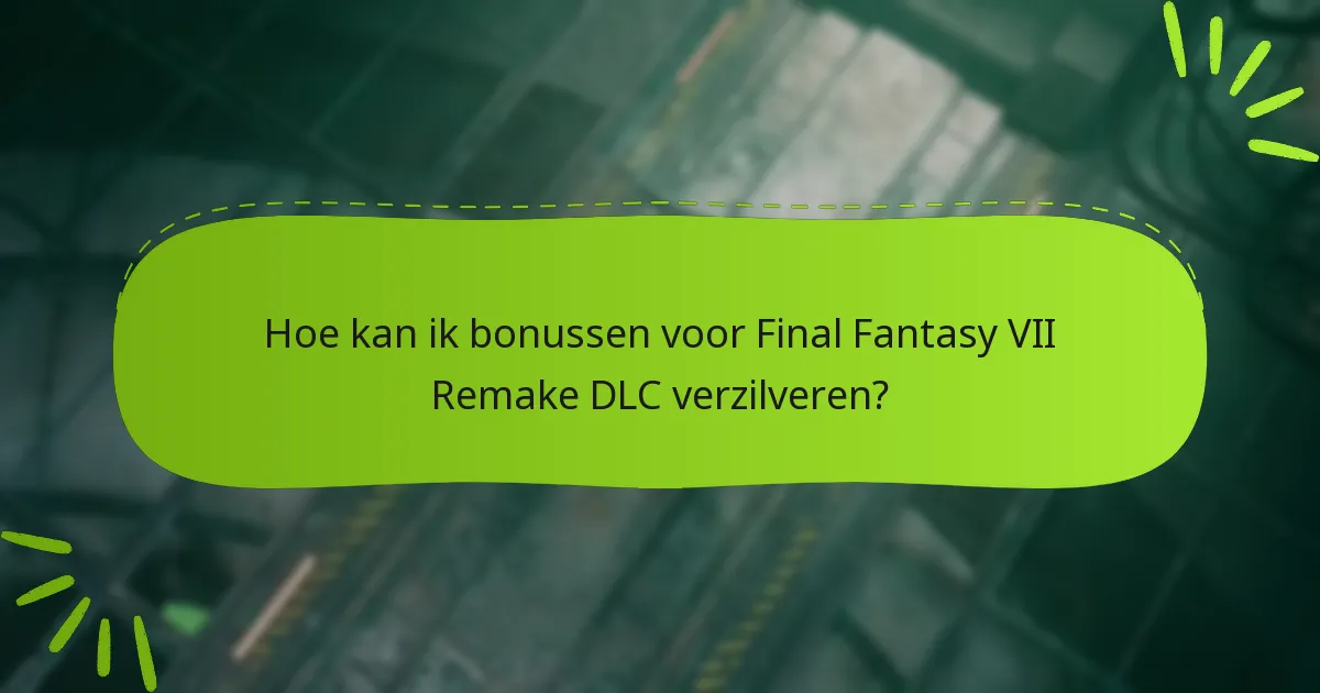 Hoe kan ik bonussen voor Final Fantasy VII Remake DLC verzilveren?