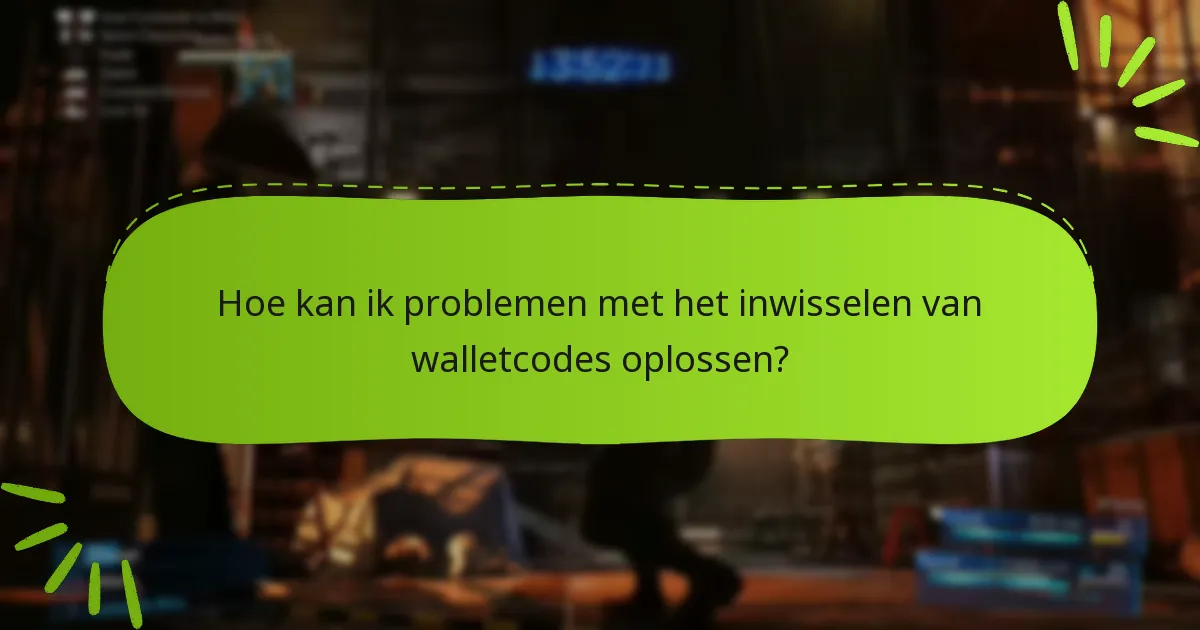Hoe kan ik problemen met het inwisselen van walletcodes oplossen?