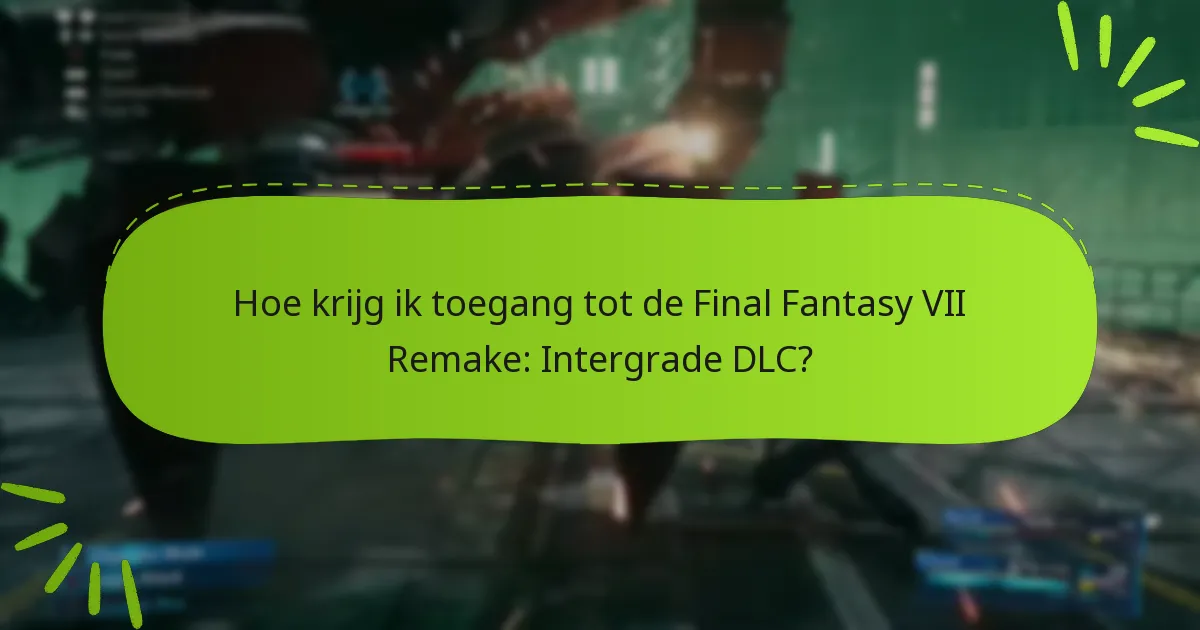 Hoe krijg ik toegang tot de Final Fantasy VII Remake: Intergrade DLC?