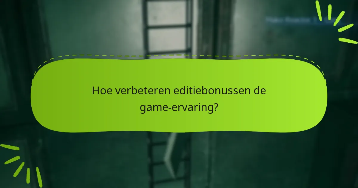 Hoe verbeteren editiebonussen de game-ervaring?