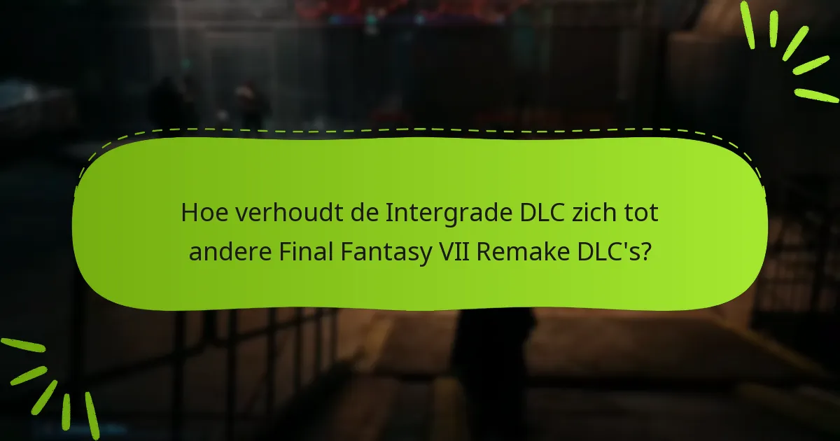 Welke inhoud is inbegrepen in de Final Fantasy VII Remake Intergrade DLC?