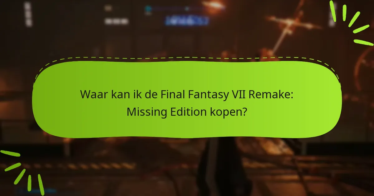 Waar kan ik de Final Fantasy VII Remake: Missing Edition kopen?