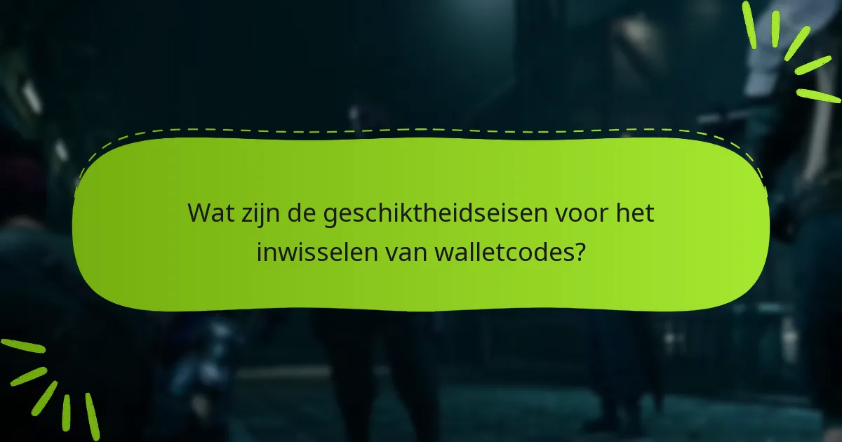 Wat zijn de geschiktheidseisen voor het inwisselen van walletcodes?