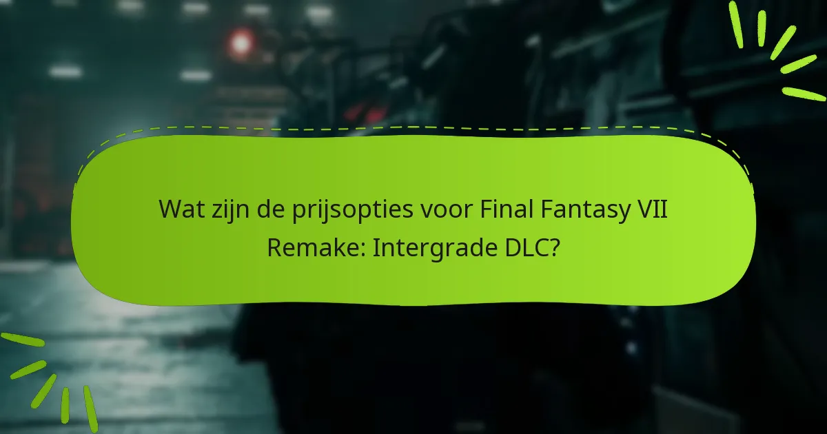 Wat zijn de prijsopties voor Final Fantasy VII Remake: Intergrade DLC?