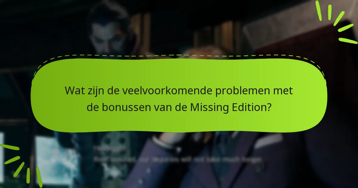 Wat zijn de veelvoorkomende problemen met de bonussen van de Missing Edition?