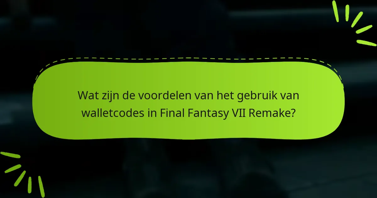 Wat zijn de voordelen van het gebruik van walletcodes in Final Fantasy VII Remake?