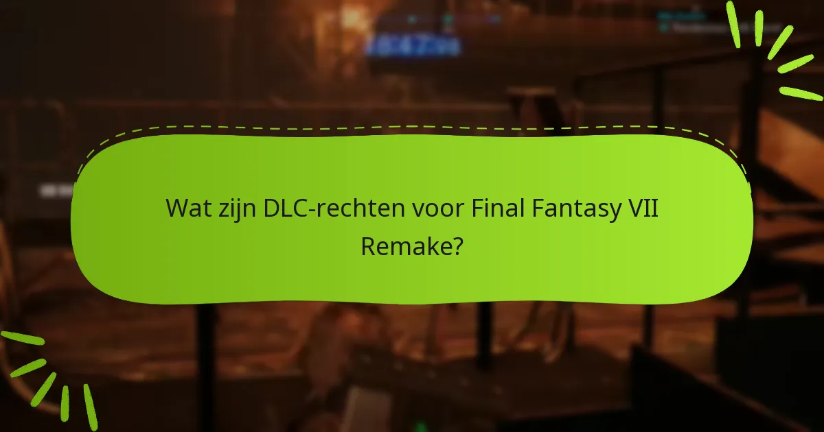 Hoe beïnvloeden DLC-rechten de gameplay in Final Fantasy VII Remake?