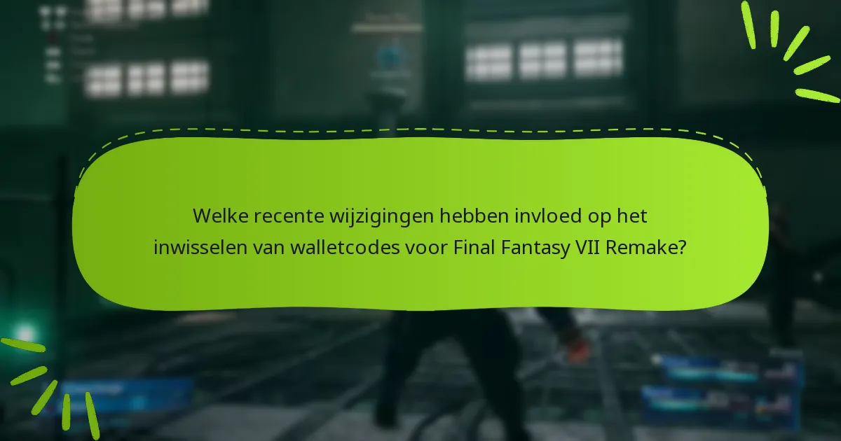 Welke recente wijzigingen hebben invloed op het inwisselen van walletcodes voor Final Fantasy VII Remake?